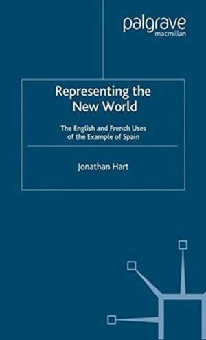 Representing the New World: The English and French Uses of the Example of Spain de J. Hart