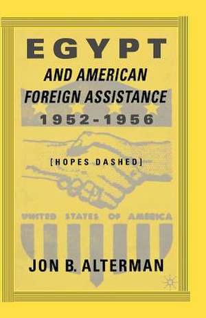 Egypt and American Foreign Assistance 1952–1956: Hopes Dashed de J. Alterman