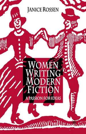 Women Writing Modern Fiction: A Passion for Ideas de J. Rossen