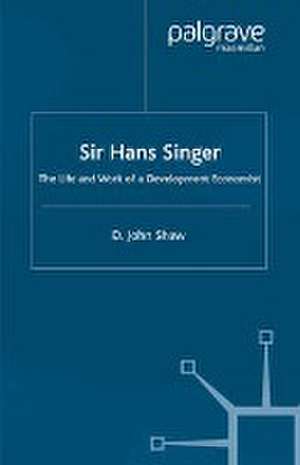 Sir Hans Singer: The Life and Work of a Development Economist de D. Shaw