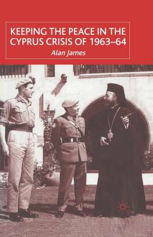 Keeping the Peace in the Cyprus Crisis of 1963–64 de A. James