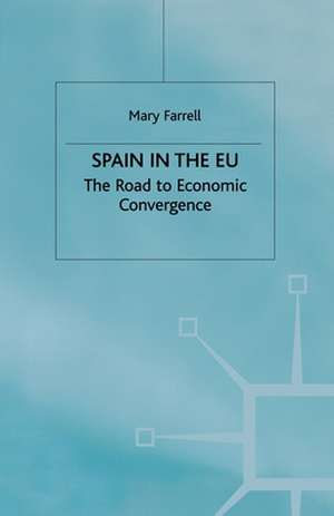 Spain in the E.U. The Road to Economic Convergenc: The Road to Economic Convergence de M. Farrell