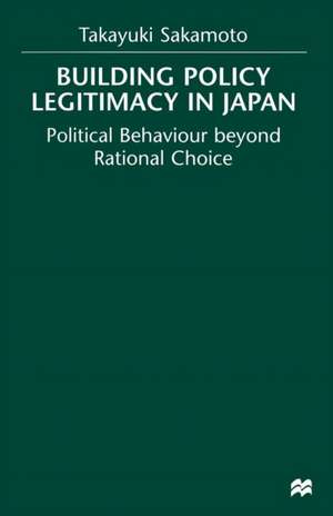 Building Policy Legitimacy in Japan: Political Behaviour beyond Rational Choice de T. Sakamoto