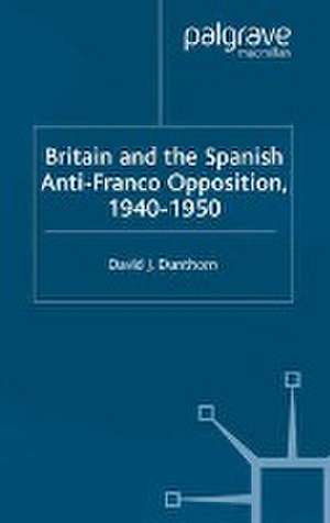 Britain and the Spanish Anti-Franco Opposition de D. Dunthorn