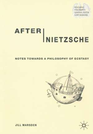 After Nietzsche: Notes Towards a Philosophy of Ecstasy de J. Marsden