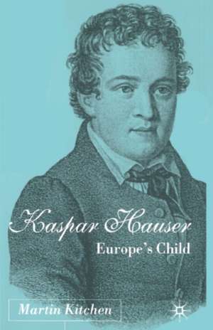 Kaspar Hauser: Europe's Child de M. Kitchen