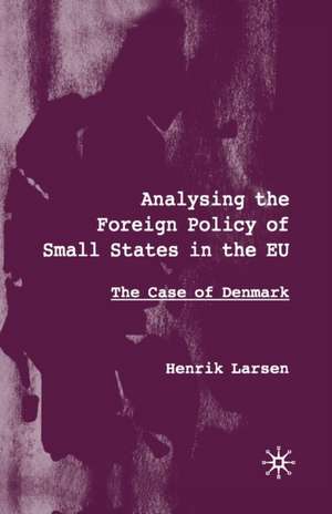 Analysing the Foreign Policy of Small States in the EU: The Case of Denmark de H. Larsen