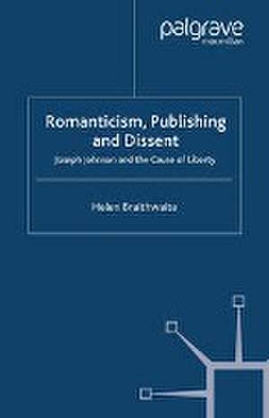 Romanticism, Publishing and Dissent: Joseph Johnson and the Cause of Liberty de H. Braithwaite