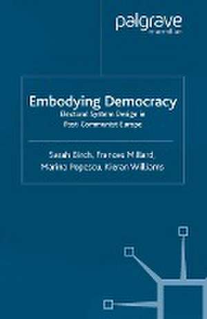 Embodying Democracy: Electoral System Design in Post-Communist Europe de S. Birch