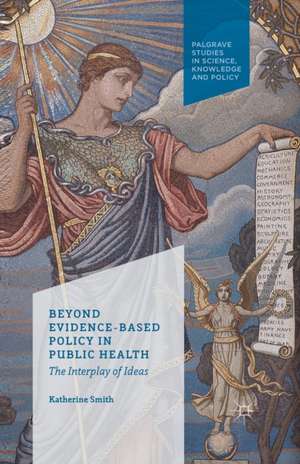 Beyond Evidence Based Policy in Public Health: The Interplay of Ideas de K. Smith