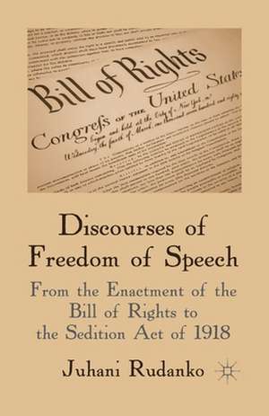 Discourses of Freedom of Speech: From the Enactment of the Bill of Rights to the Sedition Act of 1918 de J. Rudanko