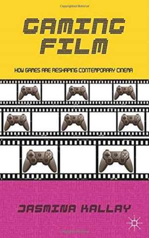 Gaming Film: How Games are Reshaping Contemporary Cinema de Jasmina Kallay