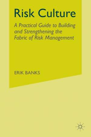 Risk Culture: A Practical Guide to Building and Strengthening the Fabric of Risk Management de E. Banks