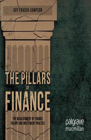 The Pillars of Finance: The Misalignment of Finance Theory and Investment Practice de G. Fraser-Sampson