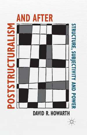 Poststructuralism and After: Structure, Subjectivity and Power de D. Howarth