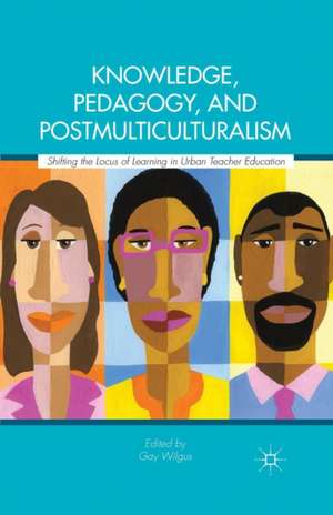 Knowledge, Pedagogy, and Postmulticulturalism: Shifting the Locus of Learning in Urban Teacher Education de Gay Wilgus