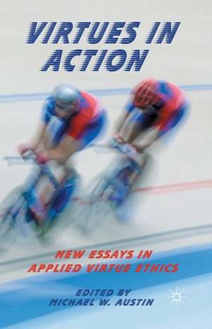 Virtues in Action: New Essays in Applied Virtue Ethics de M. Austin