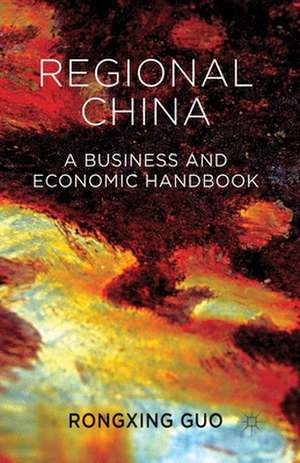 Regional China: A Business and Economic Handbook de Rongxing Guo