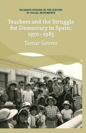 Teachers and the Struggle for Democracy in Spain, 1970-1985 de T. Groves