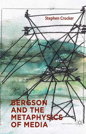 Bergson and the Metaphysics of Media de S. Crocker