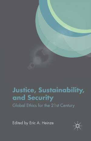 Justice, Sustainability, and Security: Global Ethics for the 21st Century de E. Heinze