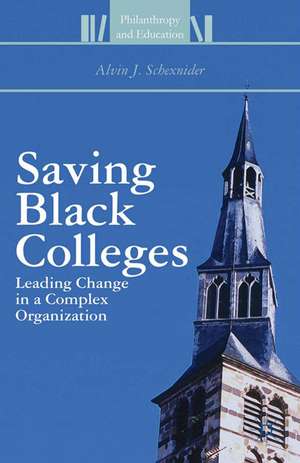 Saving Black Colleges: Leading Change in a Complex Organization de Alvin J. Schexnider