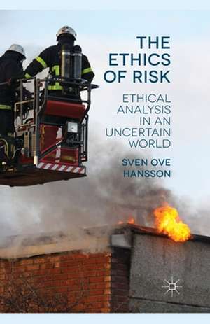 The Ethics of Risk: Ethical Analysis in an Uncertain World de S. Hansson