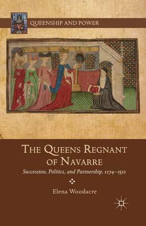 The Queens Regnant of Navarre: Succession, Politics, and Partnership, 1274-1512 de Elena Woodacre