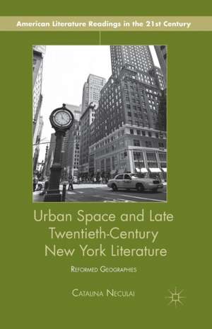 Urban Space and Late Twentieth-Century New York Literature: Reformed Geographies de C. Neculai