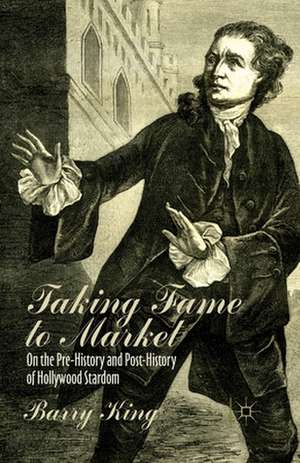 Taking Fame to Market: On the Pre-History and Post-History of Hollywood Stardom de B. King