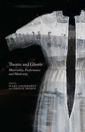 Theatre and Ghosts: Materiality, Performance and Modernity de M. Luckhurst