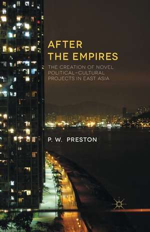 After the Empires: The Dissolution of Foreign Powers and the Creation of New States in East Asia de P. Preston