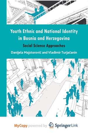 Youth Ethnic and National Identity in Bosnia and Herzegovina: Social Science Approaches de Danijela Majstorovic