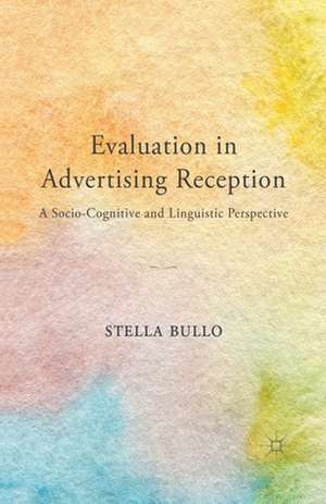 Evaluation in Advertising Reception: A Socio-Cognitive and Linguistic Perspective de S. Bullo