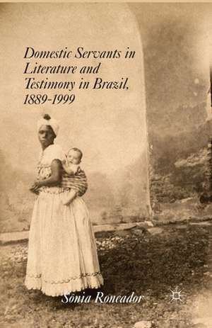 Domestic Servants in Literature and Testimony in Brazil, 1889-1999 de S. Roncador