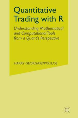 Quantitative Trading with R: Understanding Mathematical and Computational Tools from a Quant’s Perspective de Harry Georgakopoulos