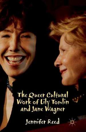 The Queer Cultural Work of Lily Tomlin and Jane Wagner de J. Reed