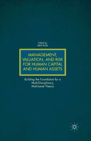 Management, Valuation, and Risk for Human Capital and Human Assets: Building the Foundation for a Multi-Disciplinary, Multi-Level Theory de M. Russ