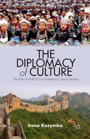 The Diplomacy of Culture: The Role of UNESCO in Sustaining Cultural Diversity de I. Kozymka