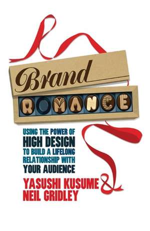 Brand Romance: Using the Power of High Design to Build a Lifelong Relationship with Your Audience de Y. Kusume