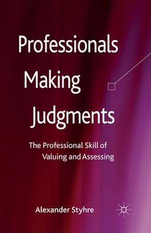 Professionals Making Judgments: The Professional Skill of Valuing and Assessing de A. Styhre