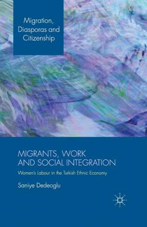 Migrants, Work and Social Integration: Women’s Labour in the Turkish Ethnic Economy de S. Dedeoglu