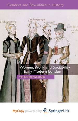 Women, Work and Sociability in Early Modern London de T. Reinke-Williams