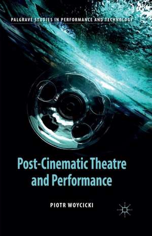 Post-Cinematic Theatre and Performance de P. Woycicki