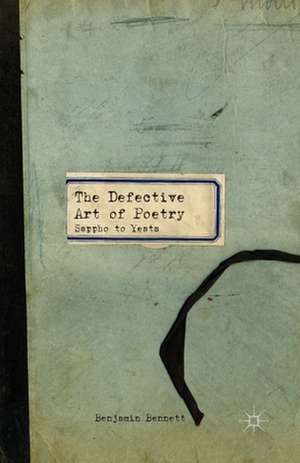 The Defective Art of Poetry: Sappho to Yeats de B. Bennett