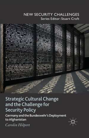 Strategic Cultural Change and the Challenge for Security Policy: Germany and the Bundeswehr's Deployment to Afghanistan de C. Hilpert