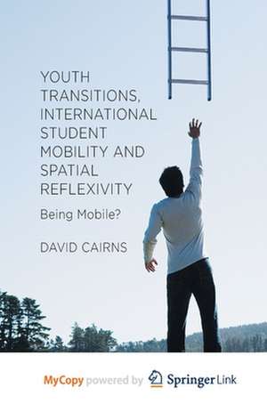 Youth Transitions, International Student Mobility and Spatial Reflexivity: Being Mobile? de D. Cairns