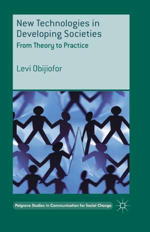 New Technologies in Developing Societies: From Theory to Practice de L. Obijiofor