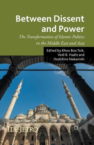 Between Dissent and Power: The Transformation of Islamic Politics in the Middle East and Asia de K. Teik