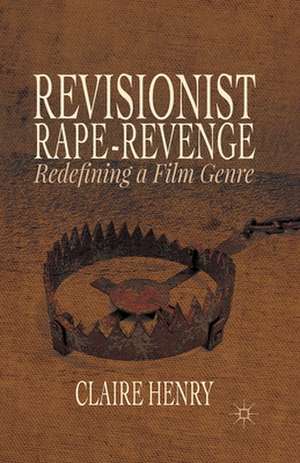 Revisionist Rape-Revenge: Redefining a Film Genre de Claire Henry